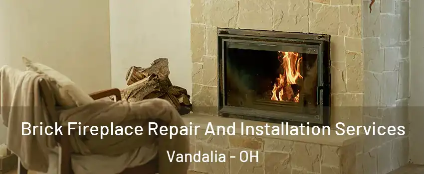  Brick Fireplace Repair And Installation Services Vandalia - OH
