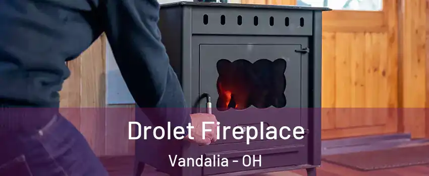  Drolet Fireplace Vandalia - OH