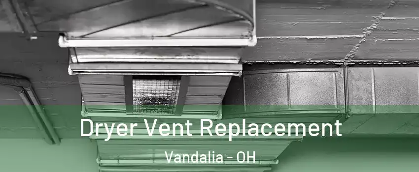 Dryer Vent Replacement Vandalia - OH