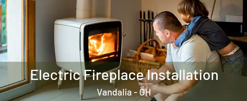 Electric Fireplace Installation Vandalia - OH