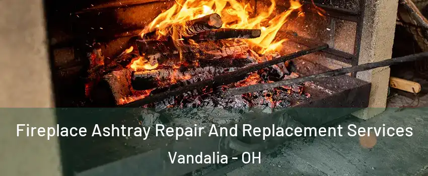  Fireplace Ashtray Repair And Replacement Services Vandalia - OH