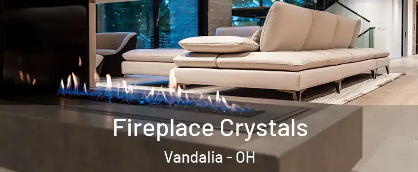  Fireplace Crystals Vandalia - OH