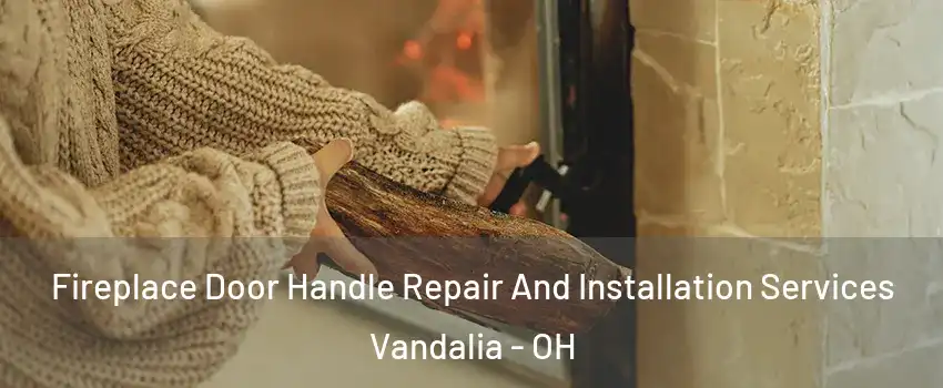  Fireplace Door Handle Repair And Installation Services Vandalia - OH