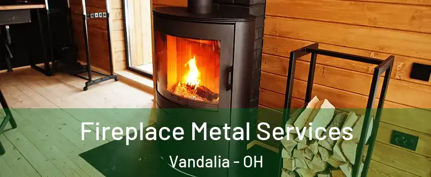  Fireplace Metal Services Vandalia - OH