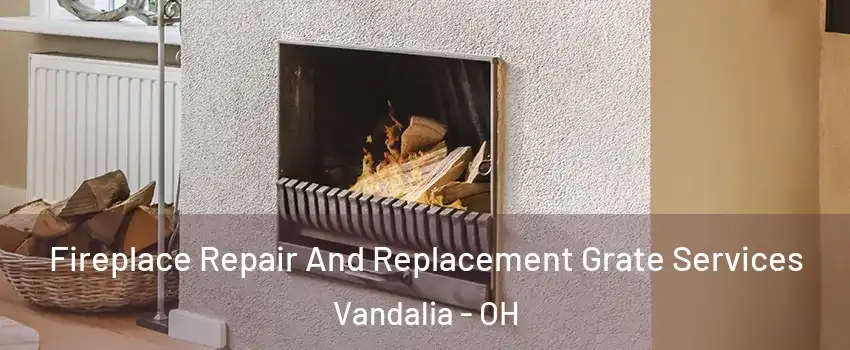  Fireplace Repair And Replacement Grate Services Vandalia - OH