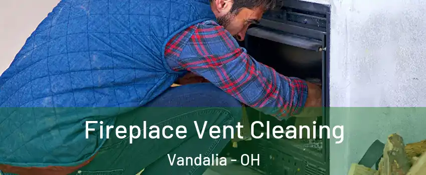  Fireplace Vent Cleaning Vandalia - OH
