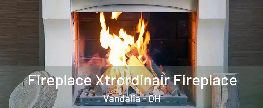  Fireplace Xtrordinair Fireplace Vandalia - OH