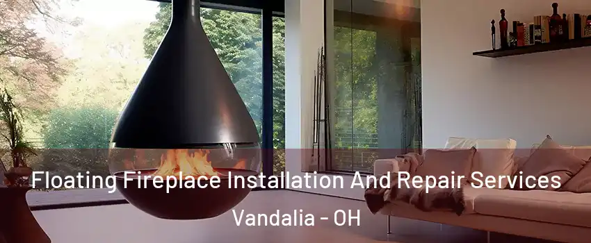  Floating Fireplace Installation And Repair Services Vandalia - OH