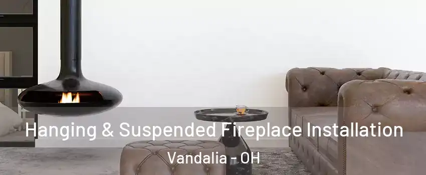  Hanging & Suspended Fireplace Installation Vandalia - OH