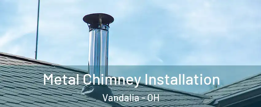  Metal Chimney Installation Vandalia - OH