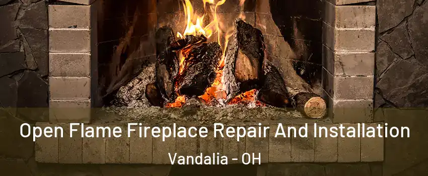  Open Flame Fireplace Repair And Installation Vandalia - OH