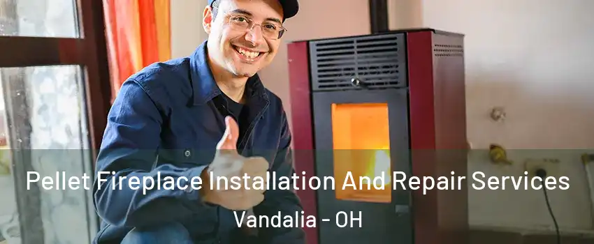 Pellet Fireplace Installation And Repair Services Vandalia - OH