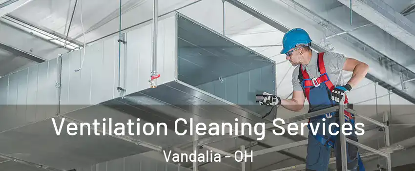  Ventilation Cleaning Services Vandalia - OH