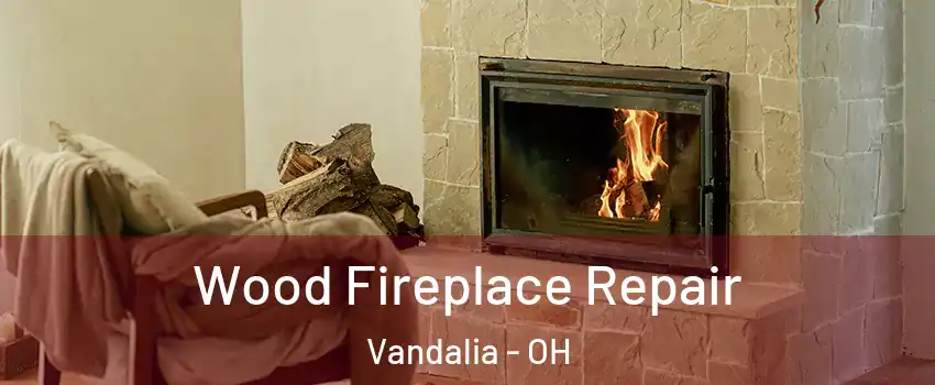  Wood Fireplace Repair Vandalia - OH