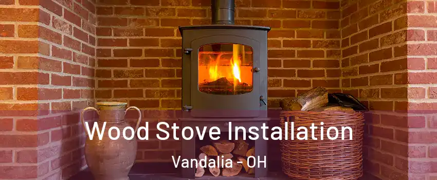  Wood Stove Installation Vandalia - OH